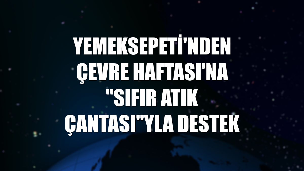 Yemeksepeti'nden Çevre Haftası'na "Sıfır Atık Çantası"yla destek