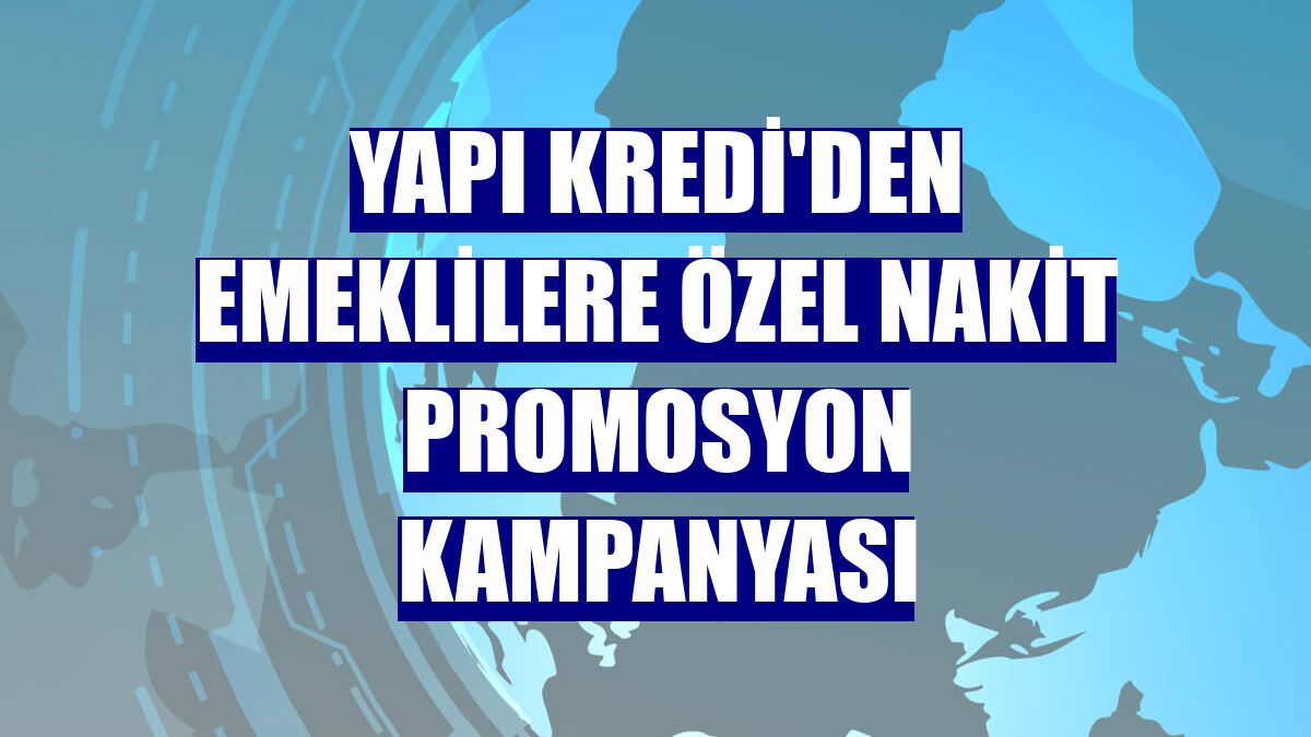 Yapı Kredi'den emeklilere özel nakit promosyon kampanyası