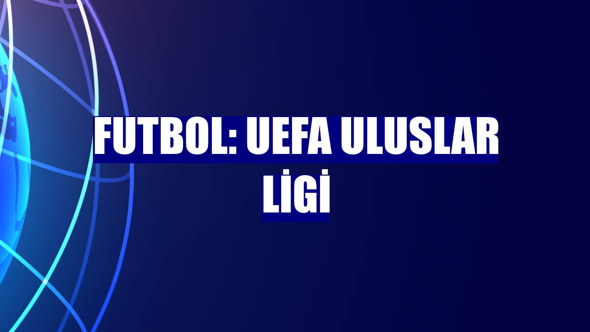 Futbol: UEFA Uluslar Ligi
