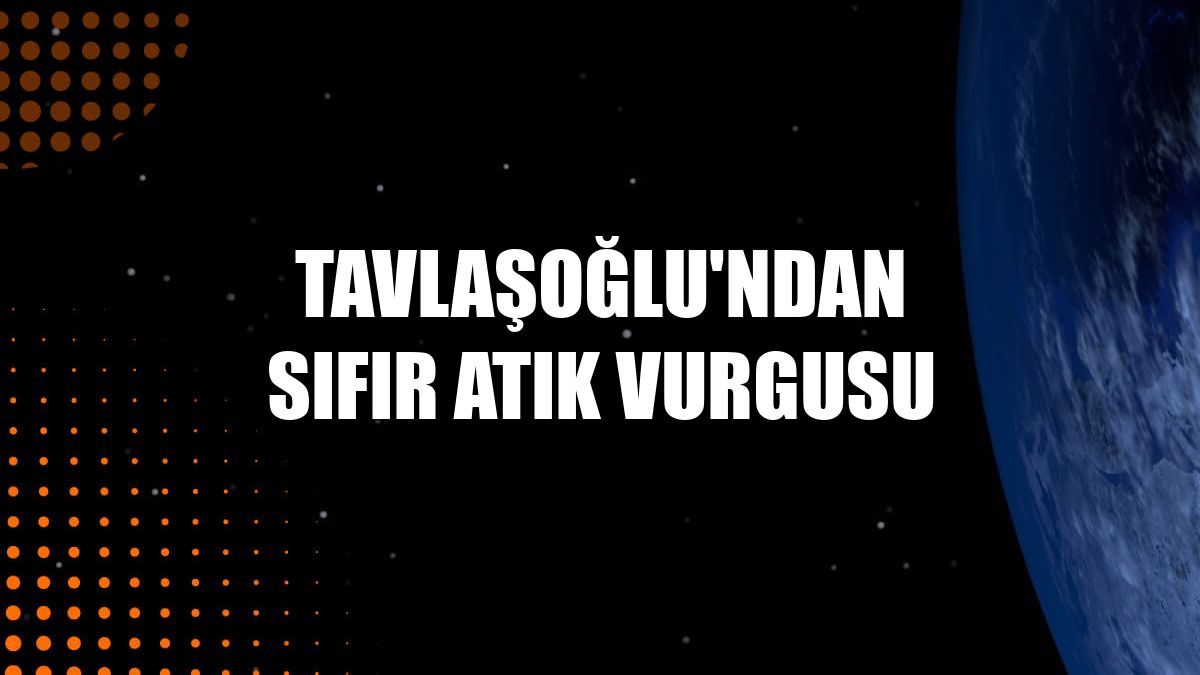 Tavlaşoğlu'ndan sıfır atık vurgusu