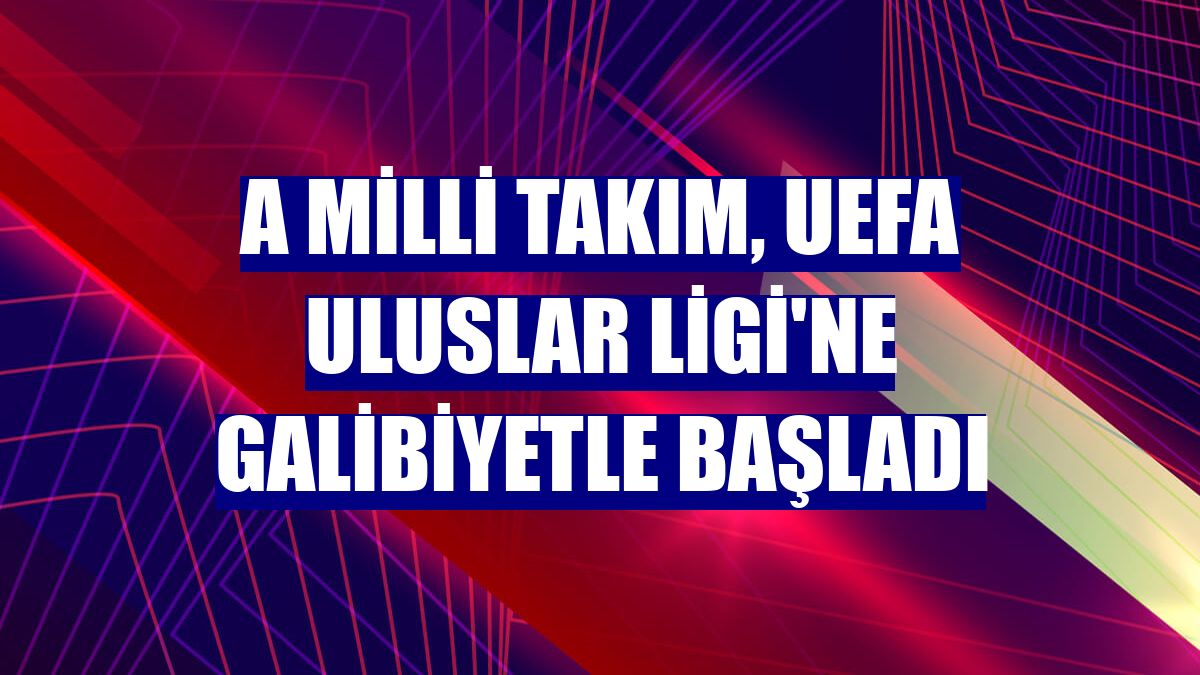 A Milli Takım, UEFA Uluslar Ligi'ne galibiyetle başladı