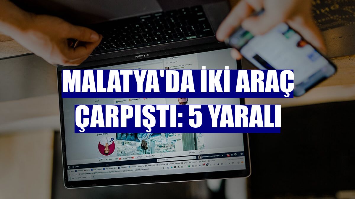 Malatya'da iki araç çarpıştı: 5 yaralı