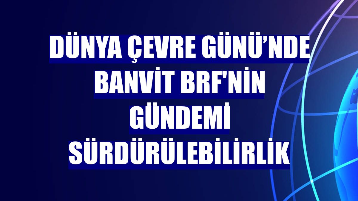 Dünya Çevre Günü’nde Banvit BRF'nin gündemi sürdürülebilirlik