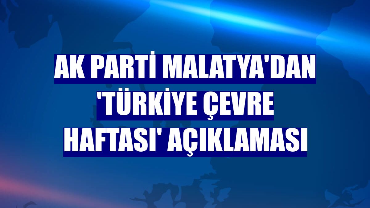 AK Parti Malatya'dan 'Türkiye Çevre Haftası' açıklaması