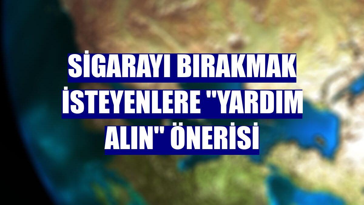 Sigarayı bırakmak isteyenlere ''yardım alın'' önerisi