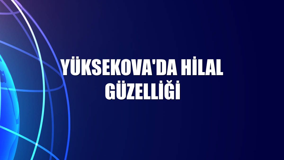 Yüksekova'da hilal güzelliği