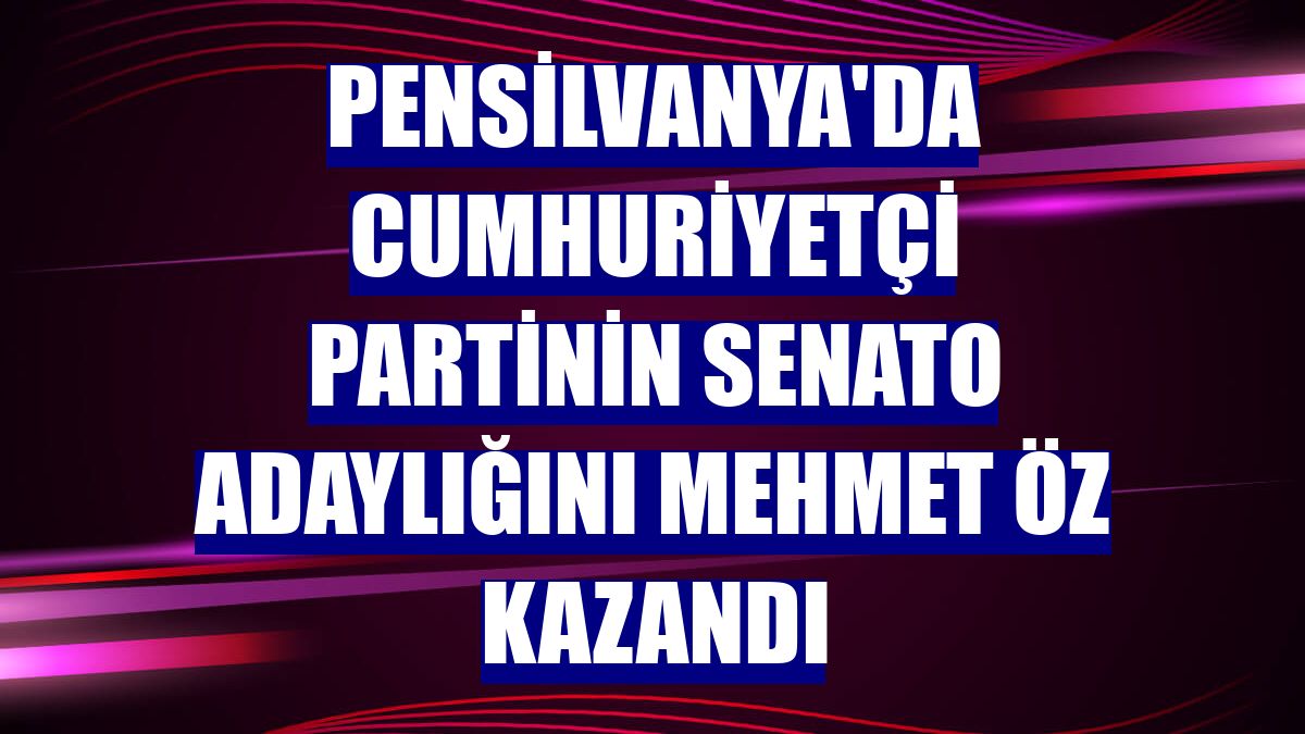 Pensilvanya'da Cumhuriyetçi Partinin senato adaylığını Mehmet Öz kazandı