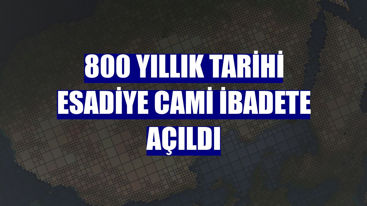 800 yıllık tarihi Esadiye Cami ibadete açıldı