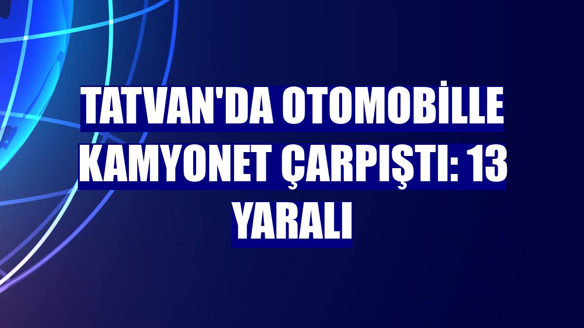 Tatvan'da otomobille kamyonet çarpıştı: 13 yaralı