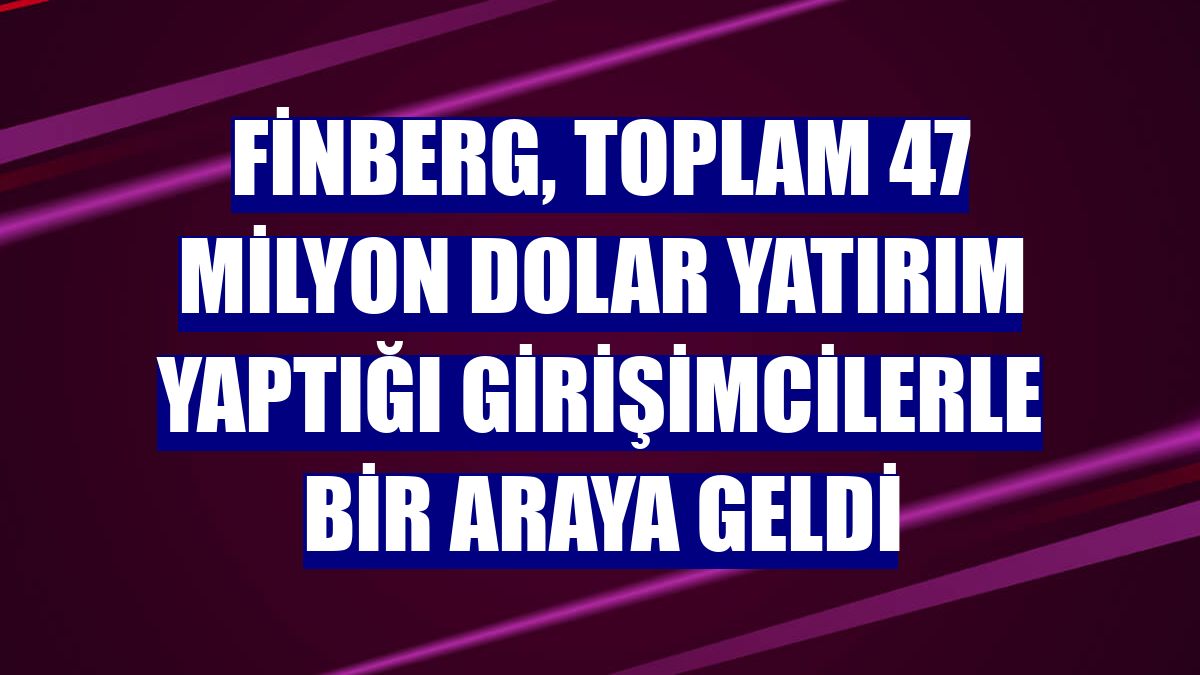 Finberg, toplam 47 milyon dolar yatırım yaptığı girişimcilerle bir araya geldi