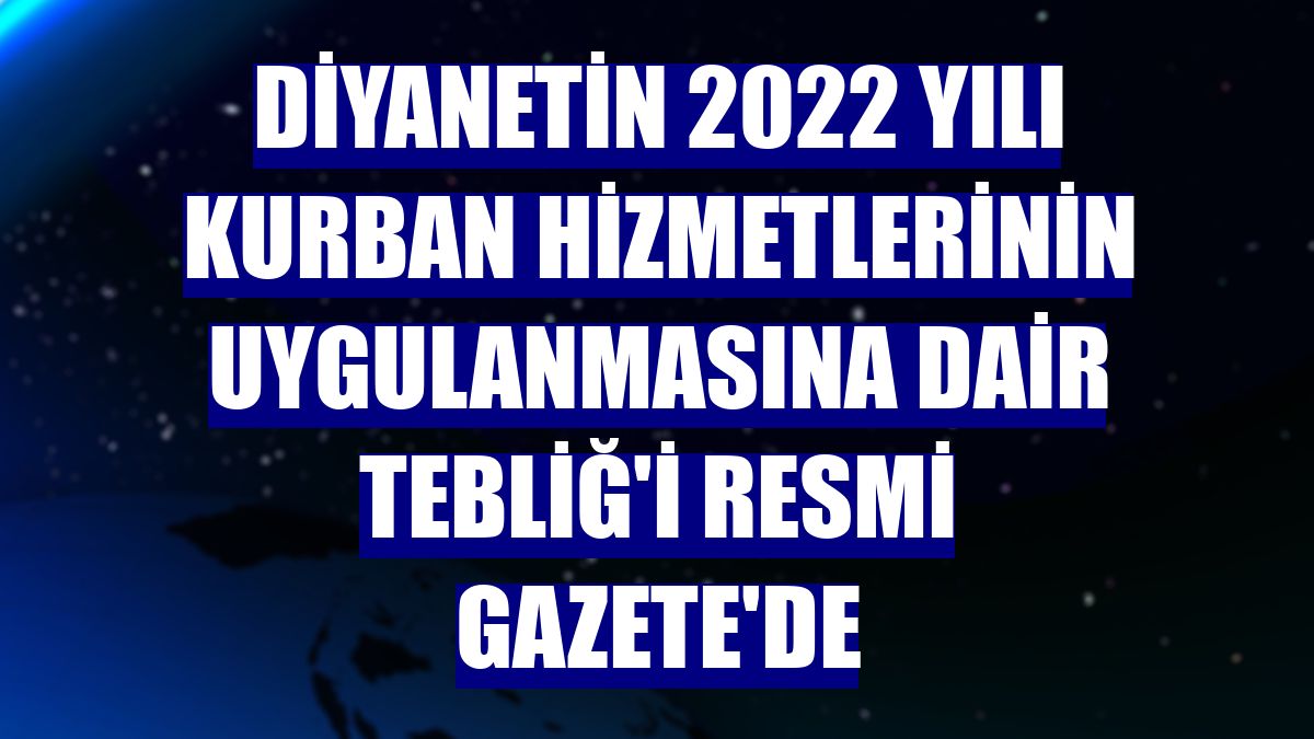 Diyanetin 2022 Yılı Kurban Hizmetlerinin Uygulanmasına Dair Tebliğ'i Resmi Gazete'de
