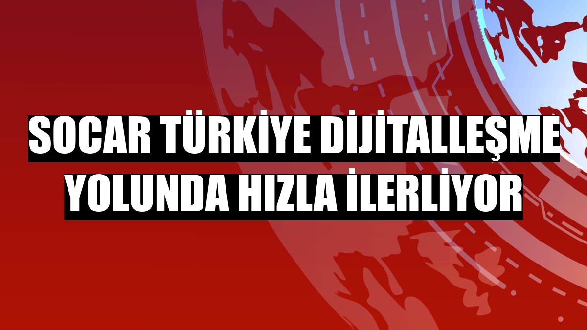 SOCAR Türkiye dijitalleşme yolunda hızla ilerliyor
