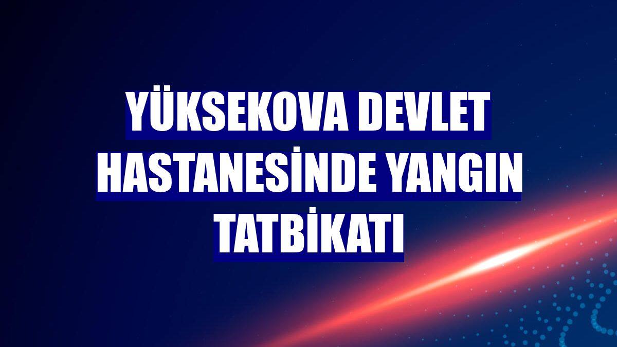 Yüksekova Devlet Hastanesinde yangın tatbikatı