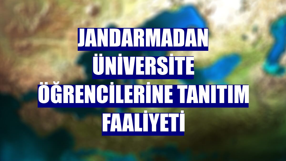 Jandarmadan üniversite öğrencilerine tanıtım faaliyeti