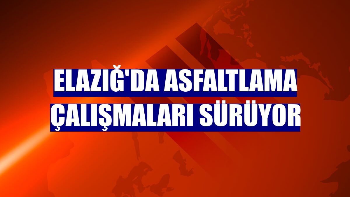 Elazığ'da asfaltlama çalışmaları sürüyor