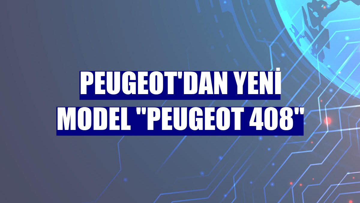 Peugeot'dan yeni model "Peugeot 408"