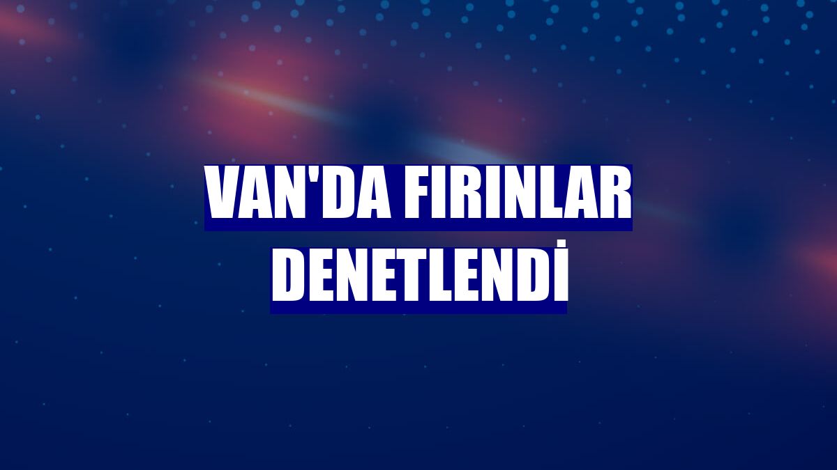 Van'da fırınlar denetlendi