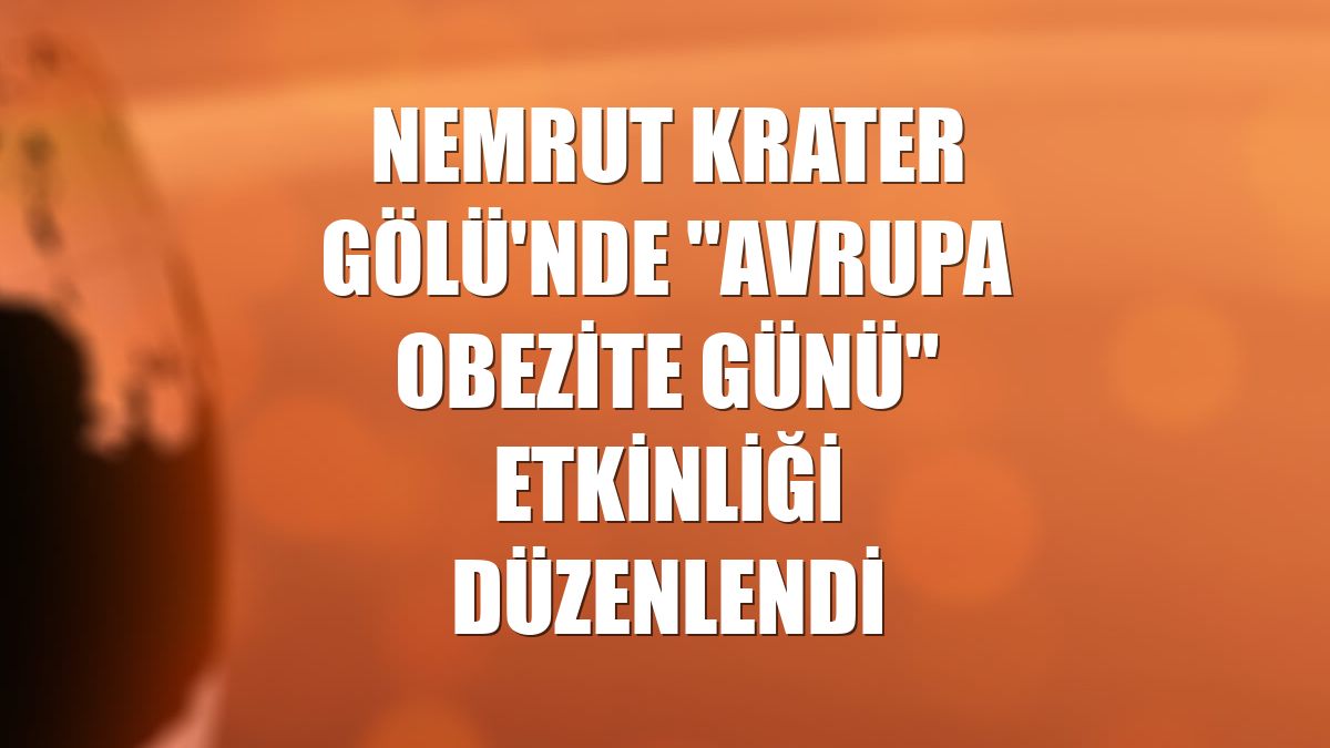 Nemrut Krater Gölü'nde "Avrupa Obezite Günü" etkinliği düzenlendi