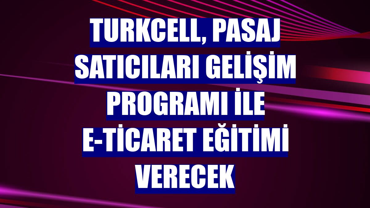 Turkcell, Pasaj Satıcıları Gelişim Programı ile e-ticaret eğitimi verecek