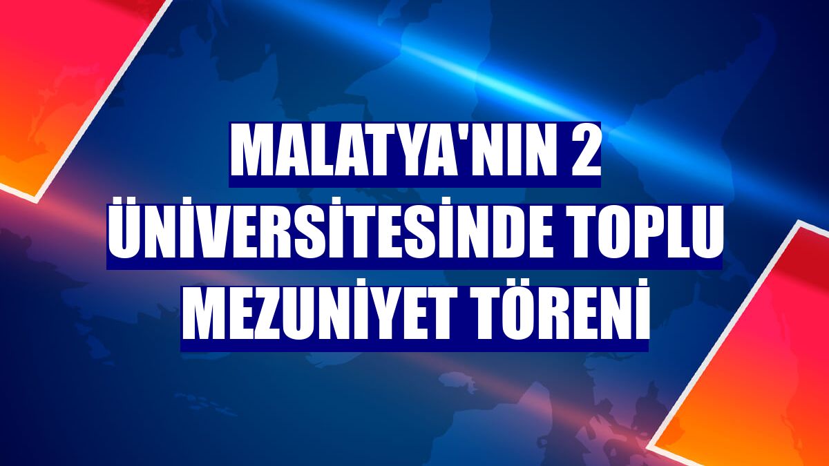 Malatya'nın 2 üniversitesinde toplu mezuniyet töreni