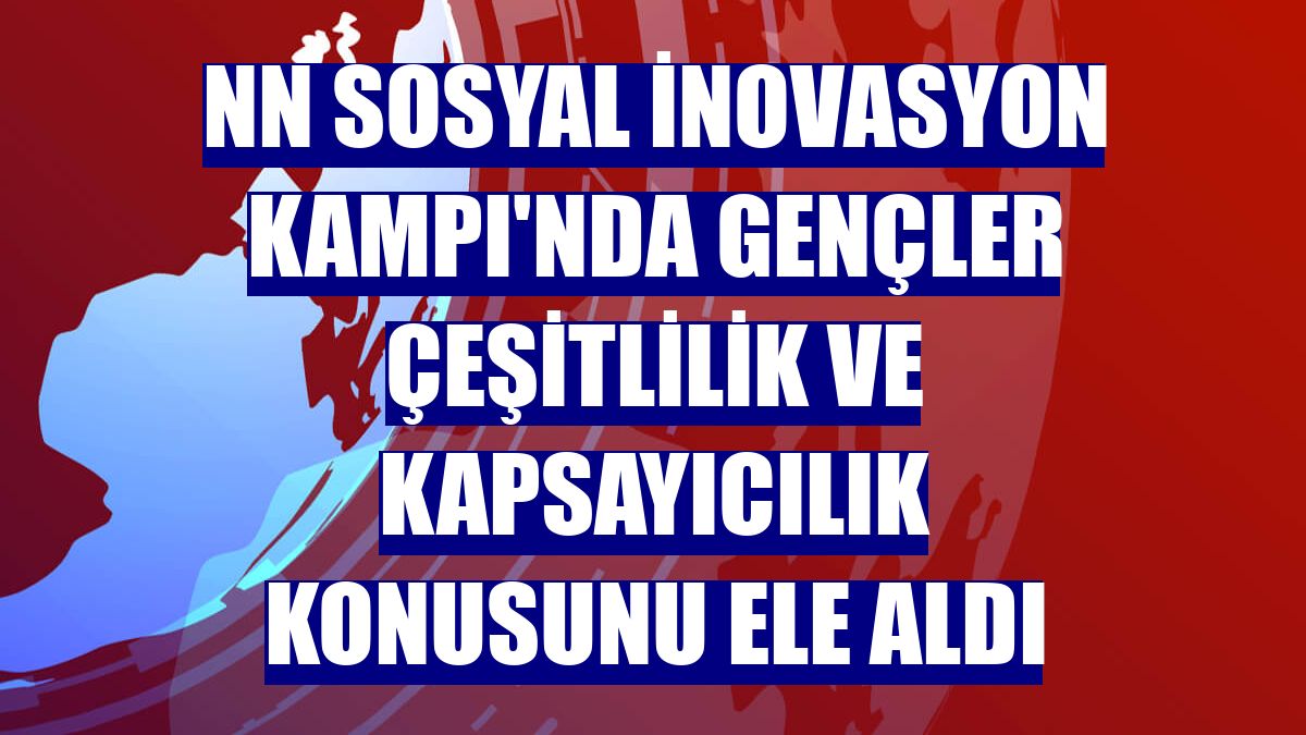 NN Sosyal İnovasyon Kampı'nda gençler çeşitlilik ve kapsayıcılık konusunu ele aldı