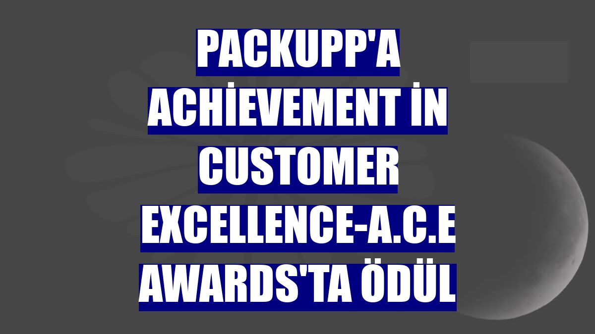 PackUpp'a Achievement in Customer Excellence-A.C.E Awards'ta ödül