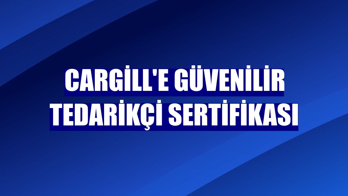 Cargill'e Güvenilir Tedarikçi sertifikası
