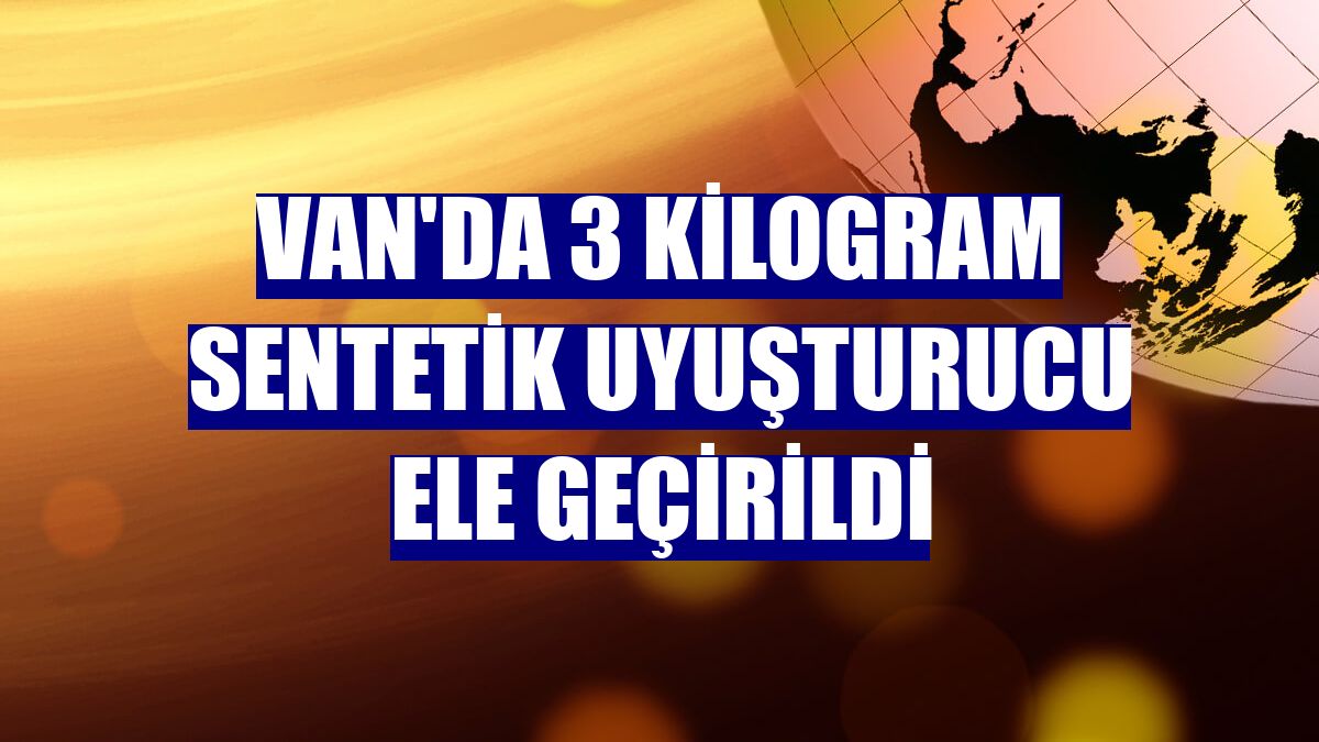 Van'da 3 kilogram sentetik uyuşturucu ele geçirildi
