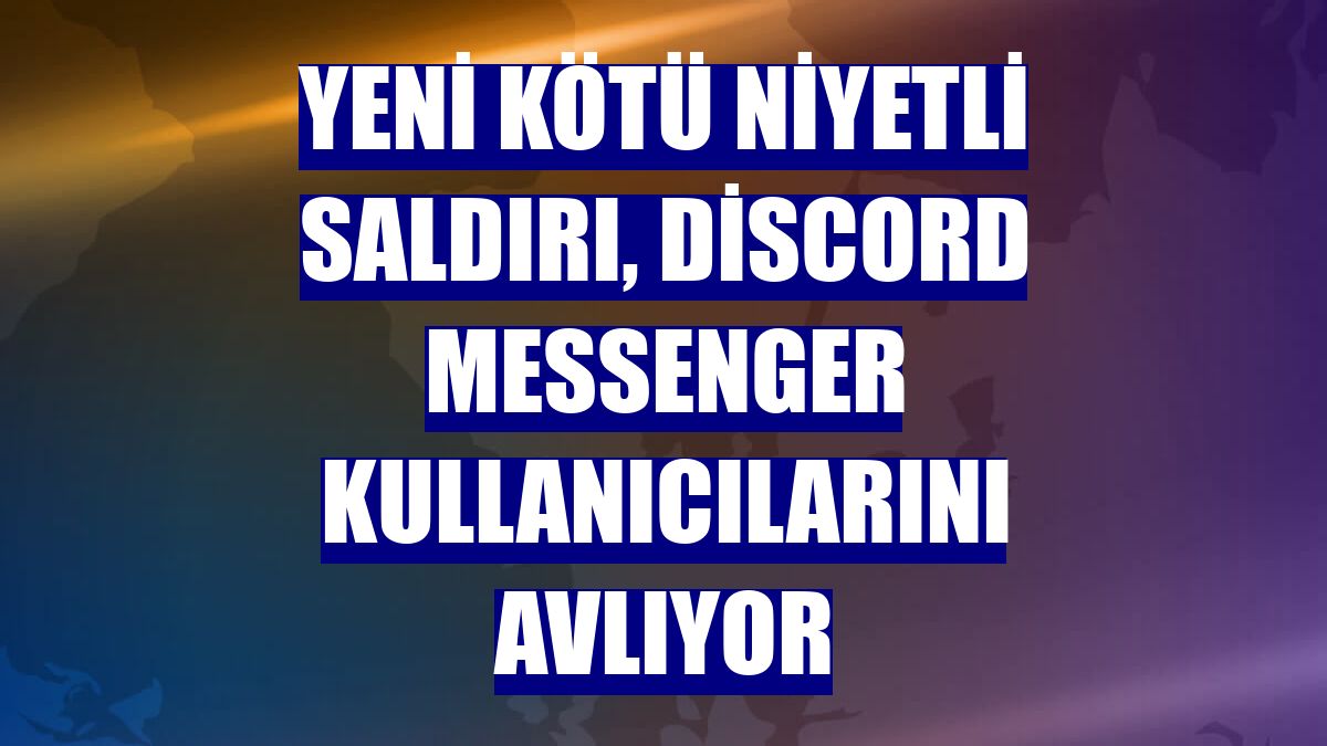 Yeni kötü niyetli saldırı, Discord messenger kullanıcılarını avlıyor