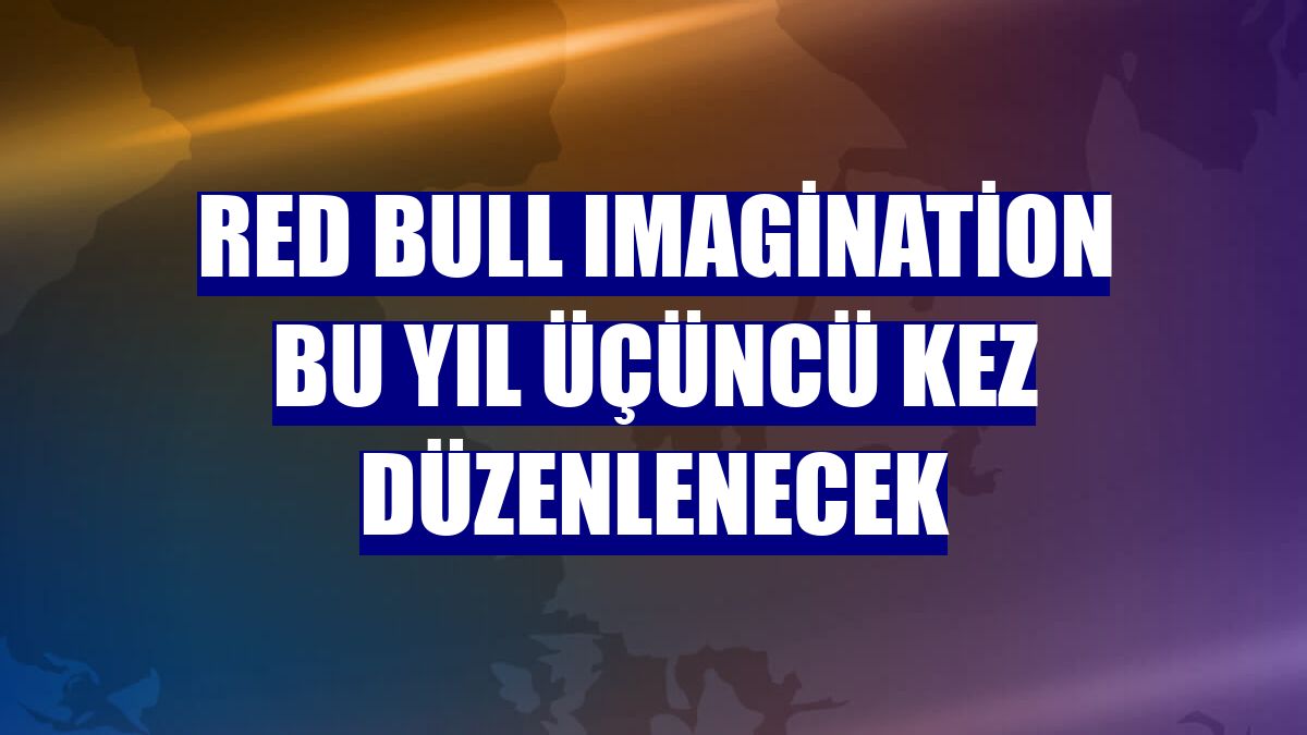 Red Bull Imagination bu yıl üçüncü kez düzenlenecek