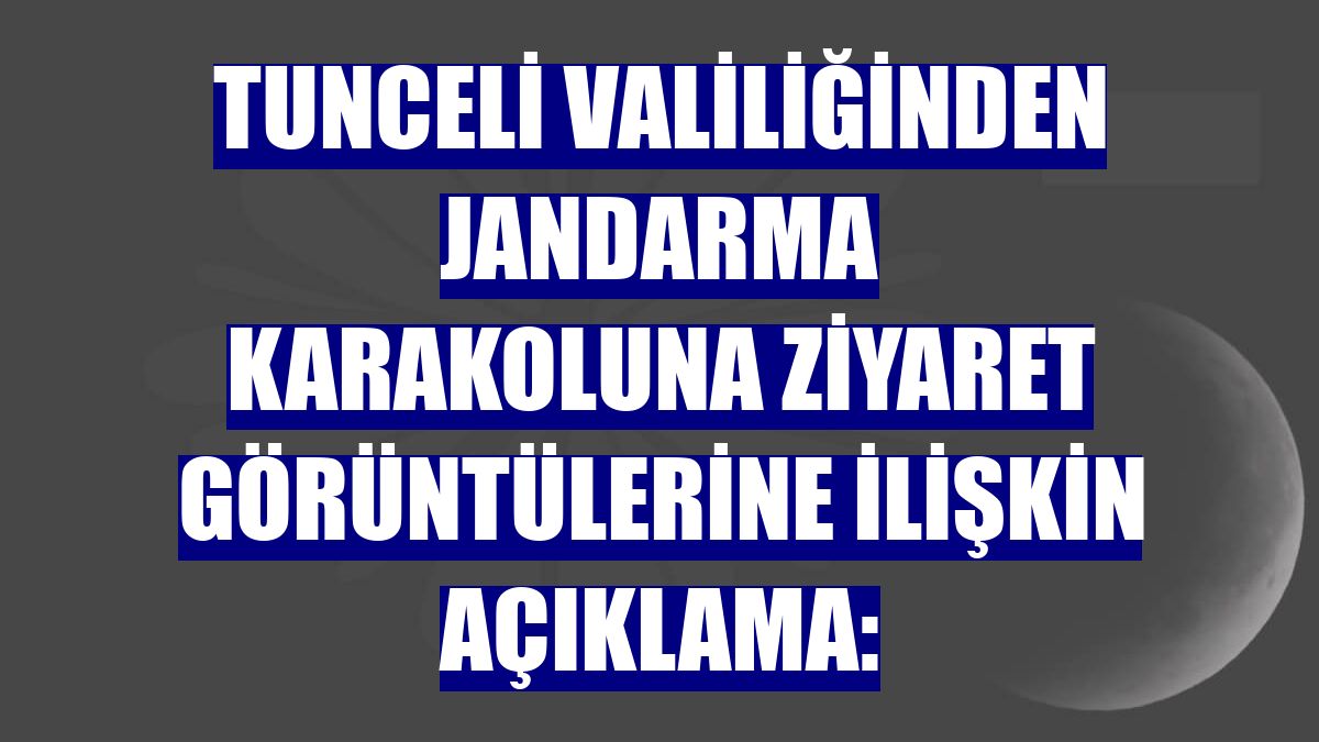 Tunceli Valiliğinden jandarma karakoluna ziyaret görüntülerine ilişkin açıklama: