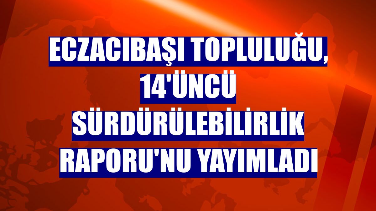 Eczacıbaşı Topluluğu, 14'üncü Sürdürülebilirlik Raporu'nu yayımladı
