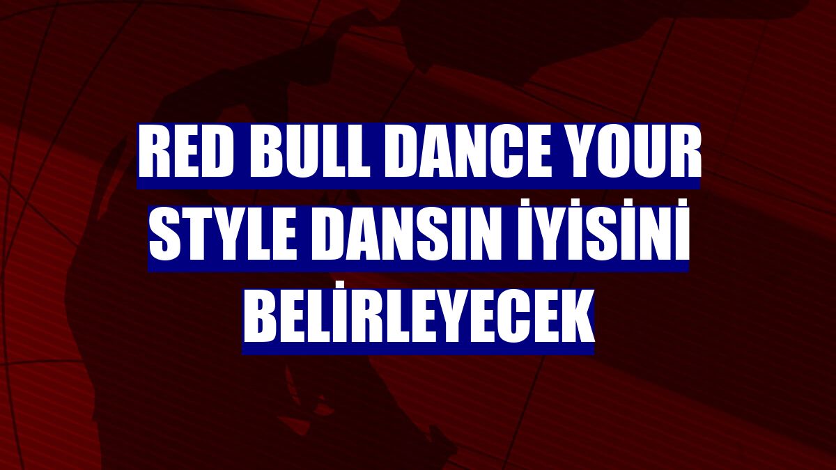 Red Bull Dance Your Style dansın iyisini belirleyecek