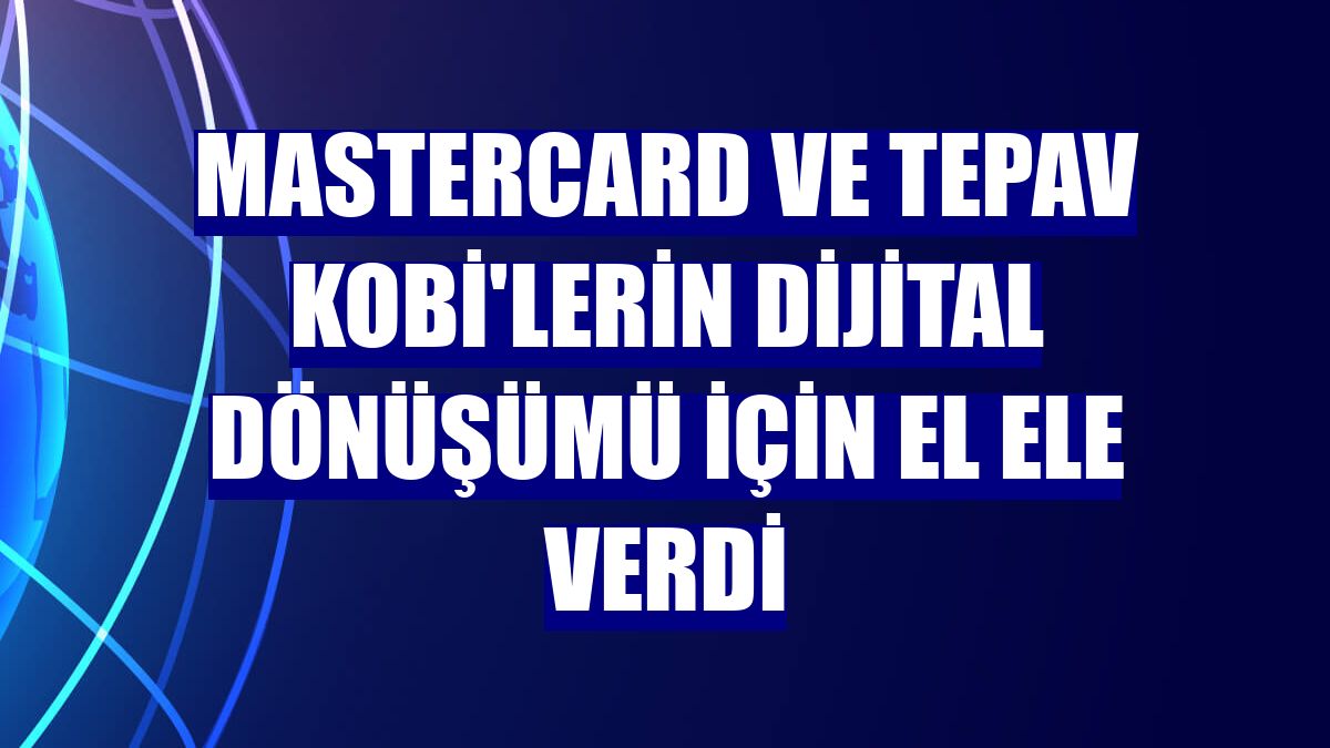Mastercard ve TEPAV KOBİ'lerin dijital dönüşümü için el ele verdi