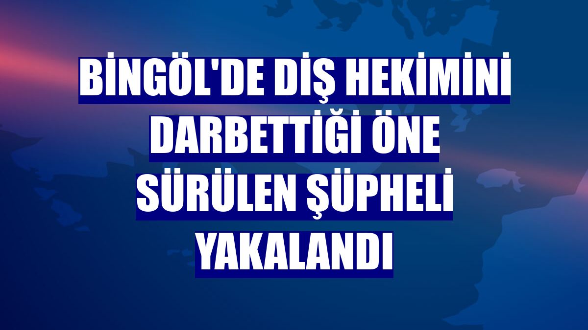 Bingöl'de diş hekimini darbettiği öne sürülen şüpheli yakalandı
