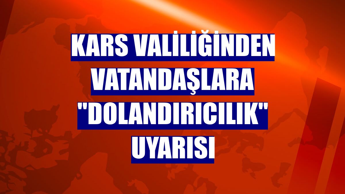 Kars Valiliğinden vatandaşlara "dolandırıcılık" uyarısı