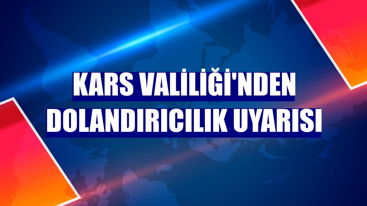 Kars Valiliği'nden dolandırıcılık uyarısı