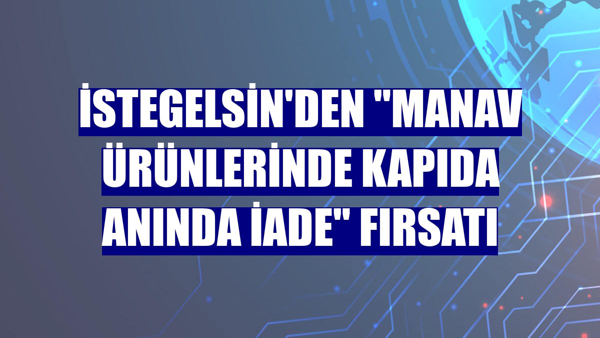 istegelsin'den "manav ürünlerinde kapıda anında iade" fırsatı