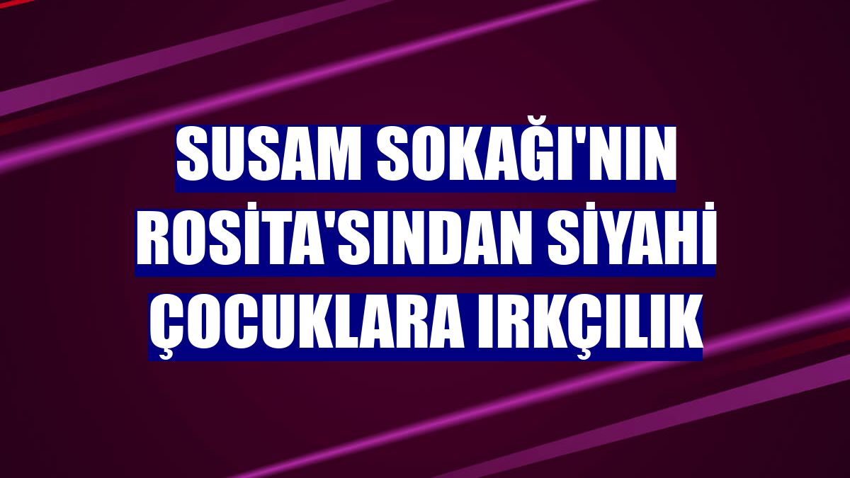 Susam Sokağı'nın Rosita'sından siyahi çocuklara ırkçılık