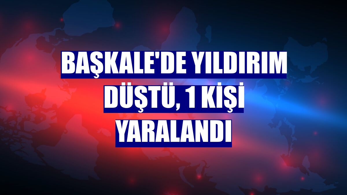 Başkale'de yıldırım düştü, 1 kişi yaralandı