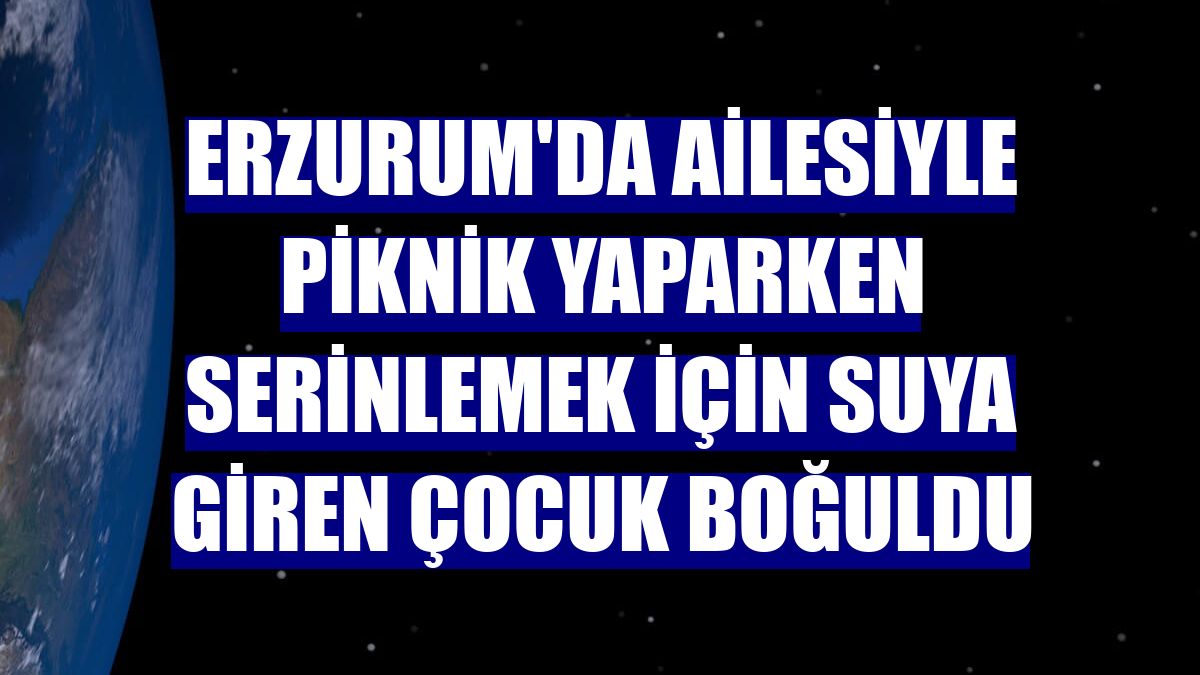 Erzurum'da ailesiyle piknik yaparken serinlemek için suya giren çocuk boğuldu