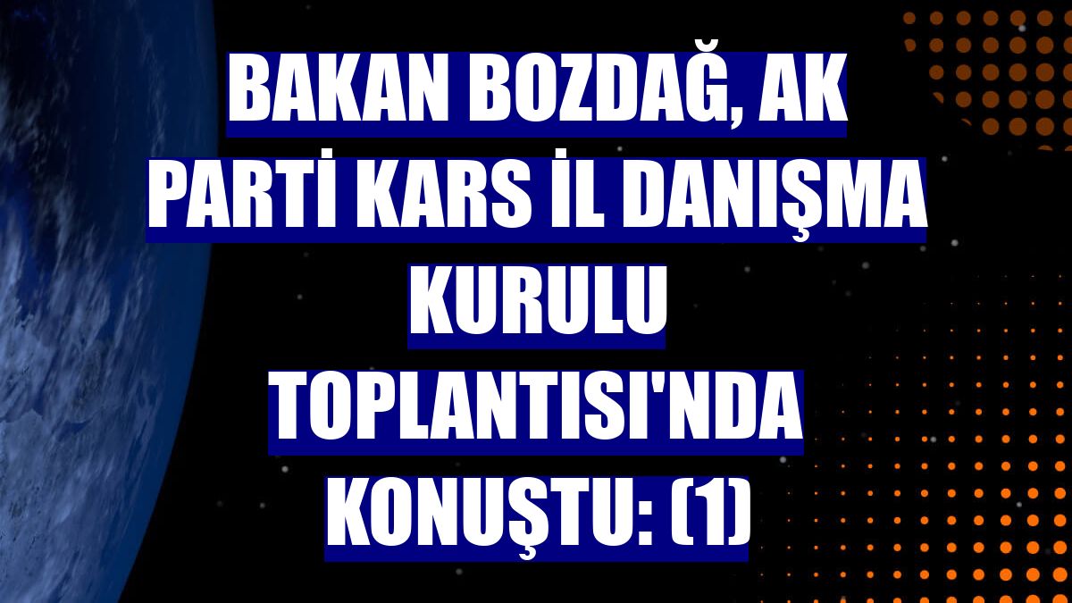 Bakan Bozdağ, AK Parti Kars İl Danışma Kurulu Toplantısı'nda konuştu: (1)