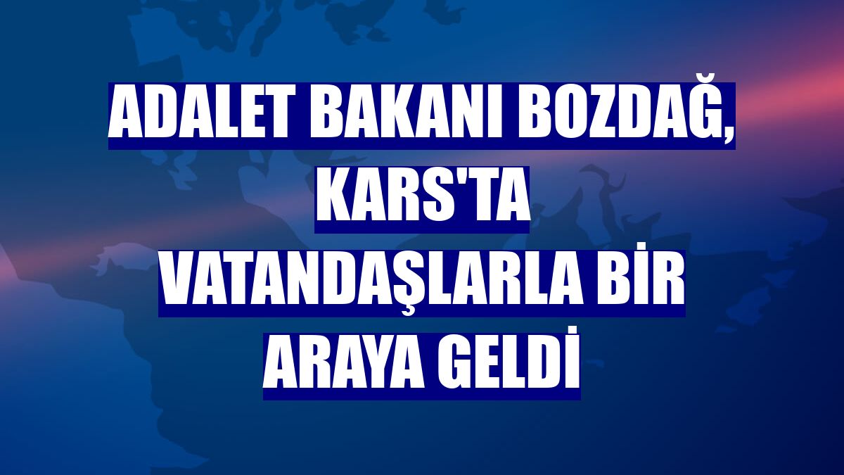 Adalet Bakanı Bozdağ, Kars'ta vatandaşlarla bir araya geldi