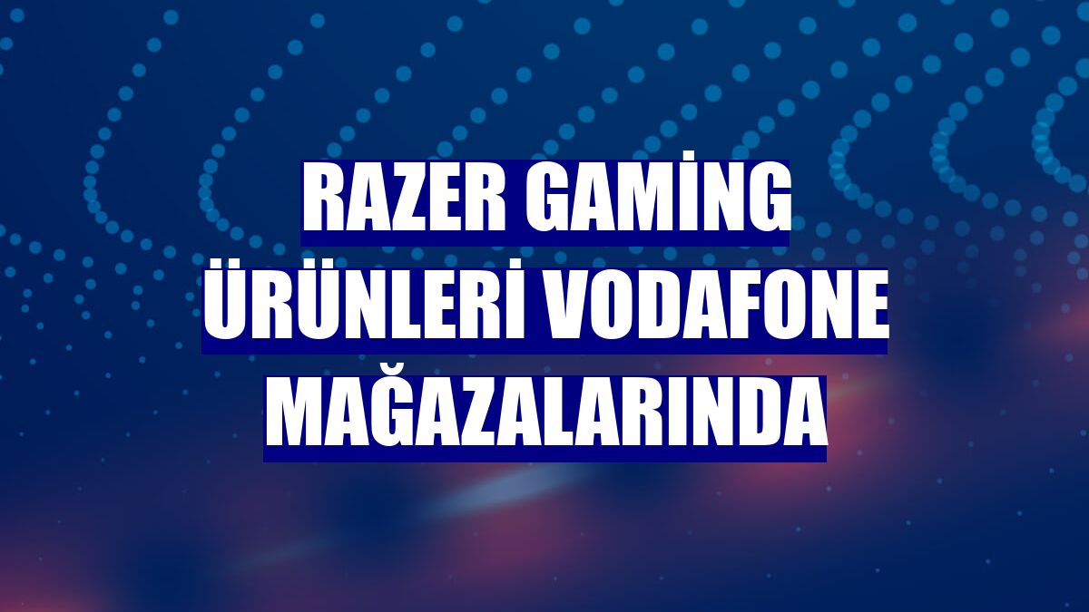 Razer gaming ürünleri Vodafone mağazalarında