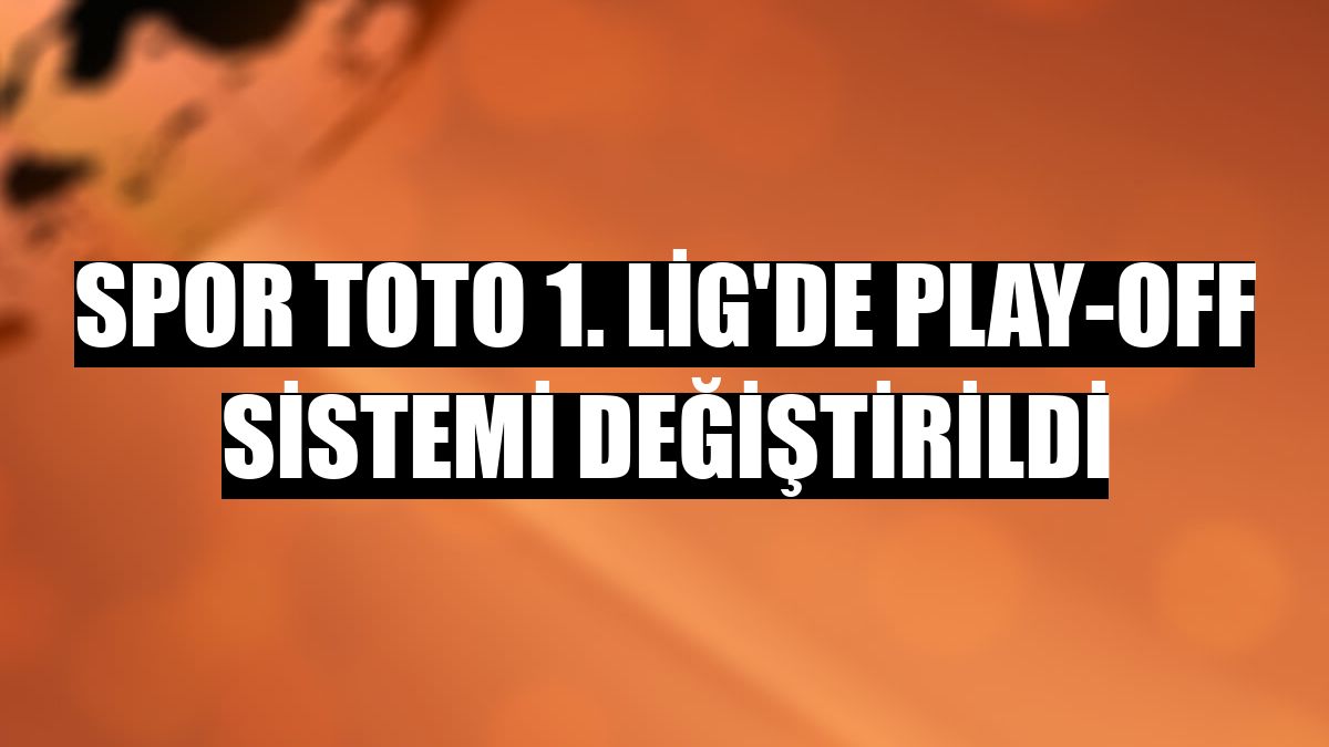 Spor Toto 1. Lig'de play-off sistemi değiştirildi