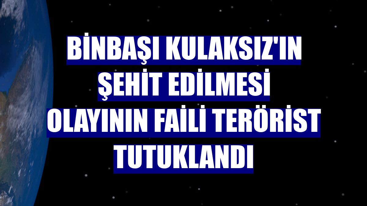 Binbaşı Kulaksız'ın şehit edilmesi olayının faili terörist tutuklandı