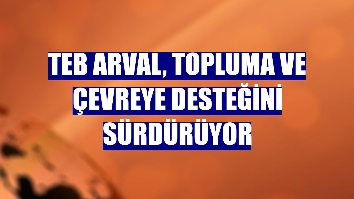 TEB Arval, topluma ve çevreye desteğini sürdürüyor