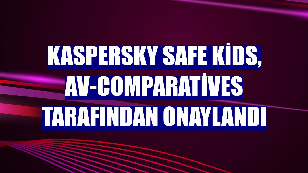 Kaspersky Safe Kids, AV-Comparatives tarafından onaylandı