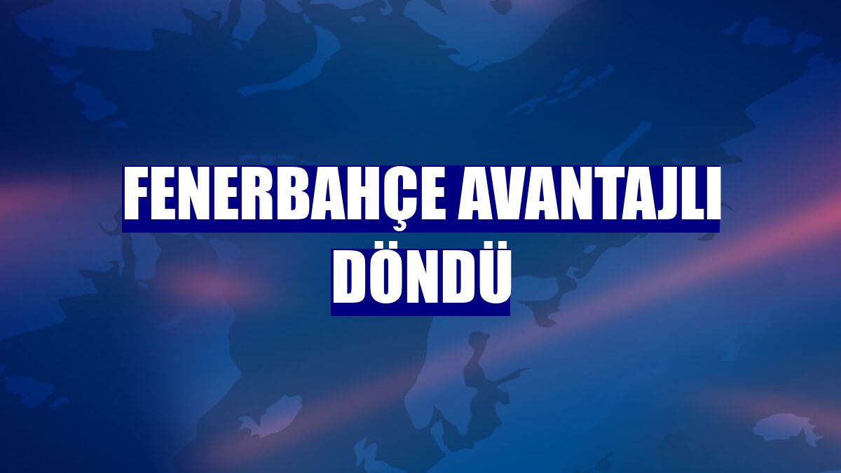 Fenerbahçe avantajlı döndü