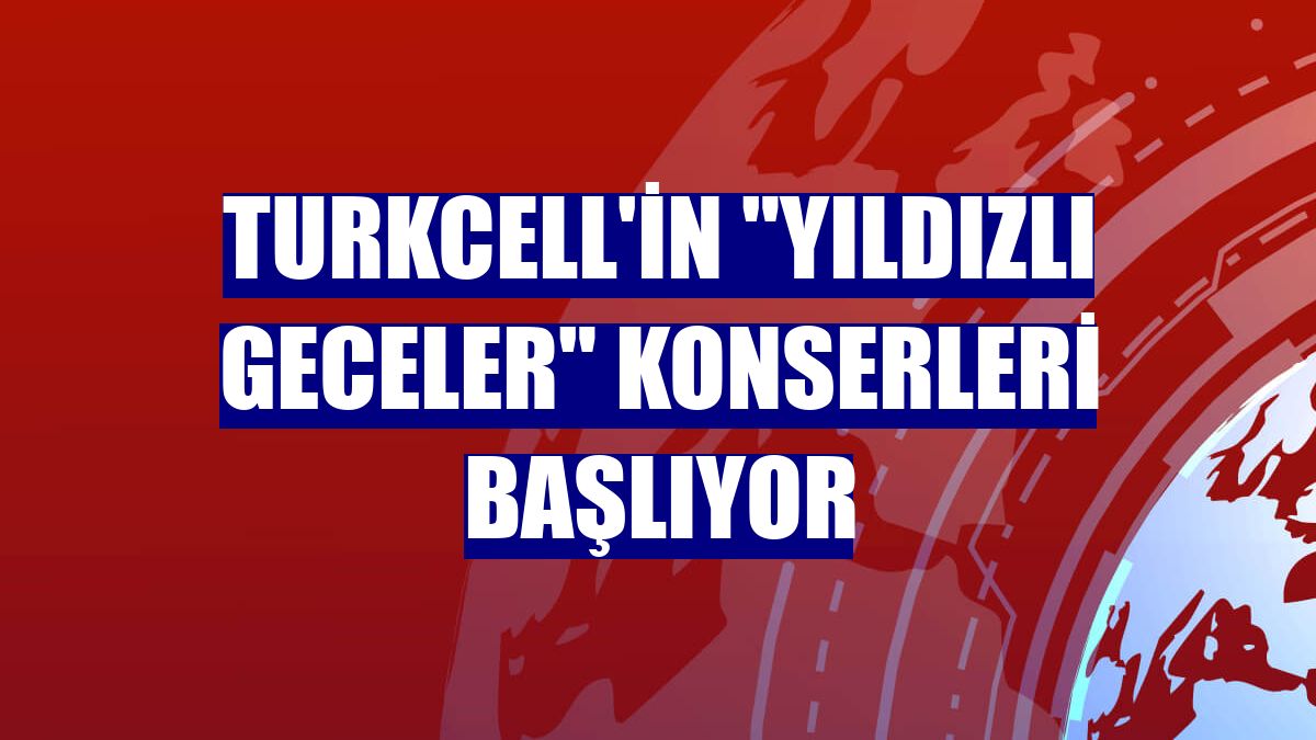 Turkcell'in "Yıldızlı Geceler" konserleri başlıyor